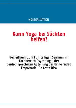 Kann Yoga bei Süchten helfen? de Holger Lüttich