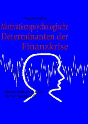 Motivationspsychologische Determinanten der Finanzkrise de Klaus Grobys