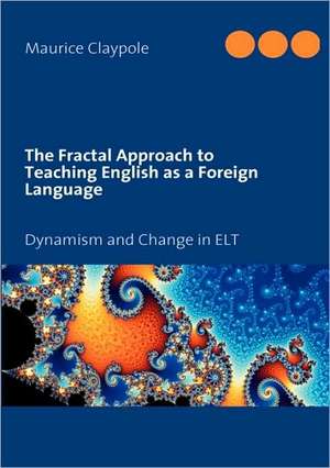 The Fractal Approach to Teaching English as a Foreign Language de Maurice Claypole