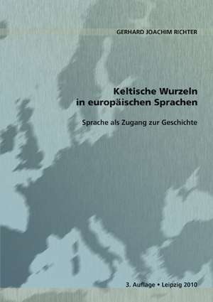 Keltische Wurzeln in europäischen Sprachen de Gerhard Joachim Richter