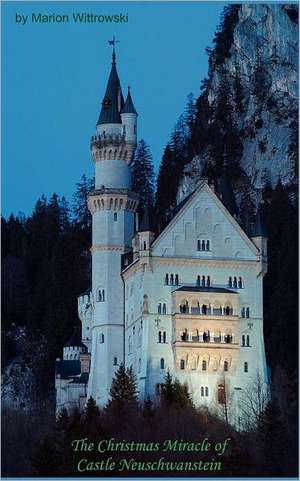 The Christmas Miracle of Castle Neuschwanstein de Marion Wittrowski