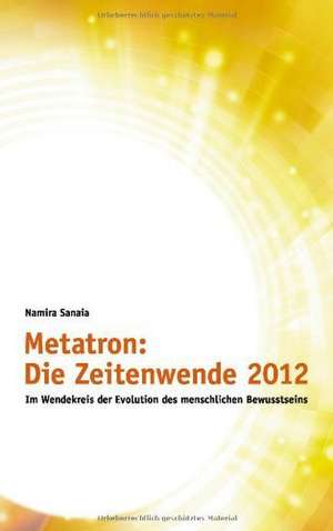 Metatron: Die Zeitenwende Im Jahr 2012 de Namira Sanaia