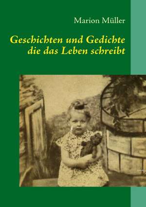 Geschichten und Gedichte die das Leben schreibt de Marion Müller