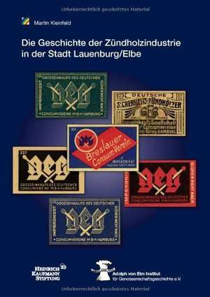 Die Geschichte der Zündholzindustrie in der Stadt Lauenburg/Elbe unter der Regie der Großeinkaufsgesellschaft Deutscher Consumvereine mbH (GEG) de Martin Kleinfeld