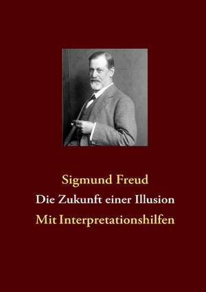 Die Zukunft Einer Illusion: Die Zeitenwende Im Jahr 2012 de Sigmund Freud