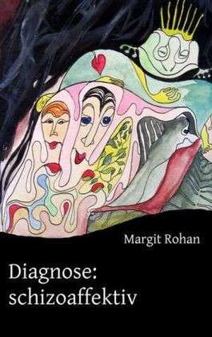 Diagnose: schizoaffektiv de Margit Rohan