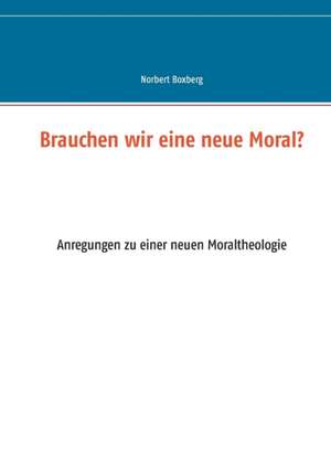 Brauchen wir eine neue Moral? de Norbert Boxberg