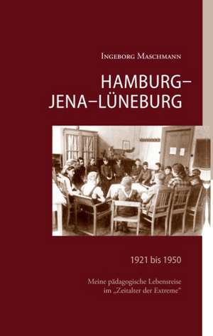 Hamburg - Jena - Lüneburg de Ingeborg Maschmann