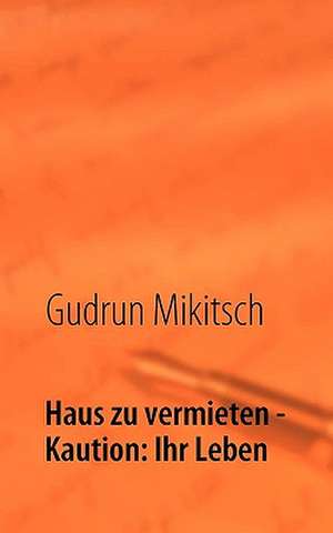 Haus Zu Vermieten - Kaution: Ihr Leben de Gudrun Mikitsch