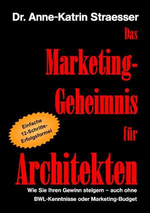 Das Marketing-Geheimnis für Architekten de Anne-Katrin Straesser