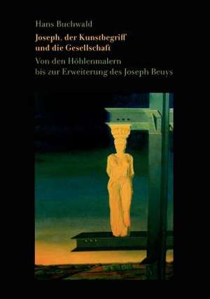 Joseph, der Kunstbegriff und die Gesellschaft de Hans Buchwald