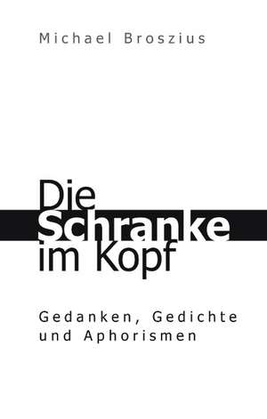 Die Schranke im Kopf de Michael Broszius