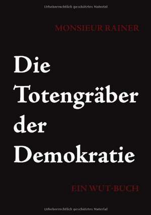 Die Totengräber der Demokratie de Monsieur Rainer