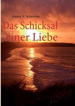 Das Schicksal einer Liebe de Jessica B. Schwieder