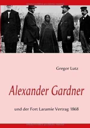 Alexander Gardner de Gregor Lutz