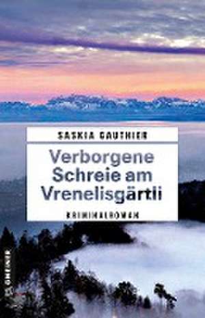 Verborgene Schreie am Vrenelisgärtli de Saskia Gauthier