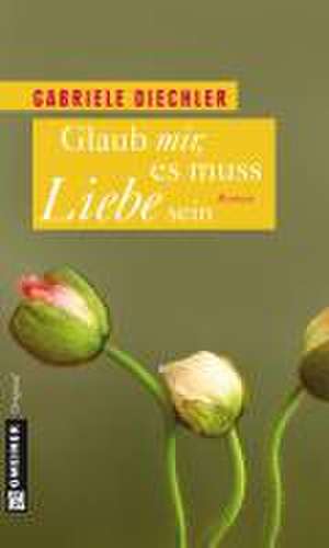 Glaub mir, es muss Liebe sein de Gabriele Diechler