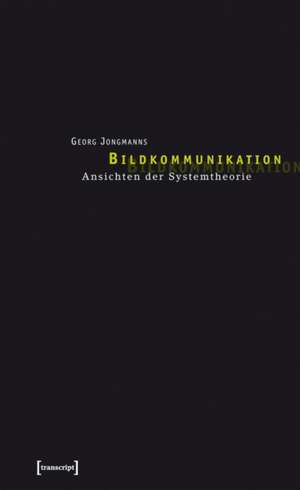 Bildkommunikation: Ansichten der Systemtheorie de Georg Jongmanns
