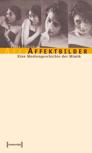 Affektbilder: Eine Mediengeschichte der Mimik de Petra Löffler