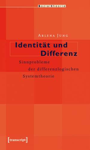 Identität und Differenz: Sinnprobleme der differenzlogischen Systemtheorie de Arlena Jung
