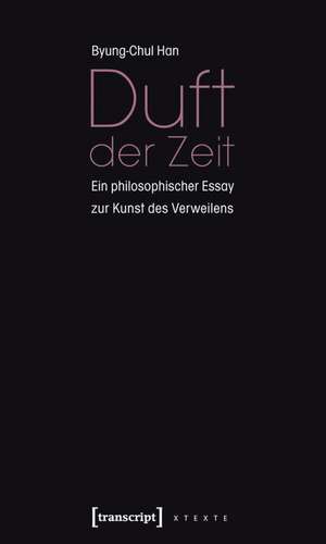 Duft der Zeit: Ein philosophischer Essay zur Kunst des Verweilens de Byung-Chul Han