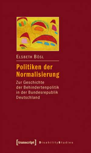 Politiken der Normalisierung: Zur Geschichte der Behindertenpolitik in der Bundesrepublik Deutschland de Elsbeth Bösl