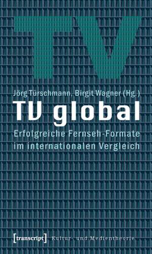 TV global: Erfolgreiche Fernseh-Formate im internationalen Vergleich de Jörg Türschmann