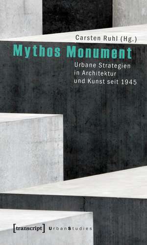 Mythos Monument: Urbane Strategien in Architektur und Kunst seit 1945 de Carsten Ruhl