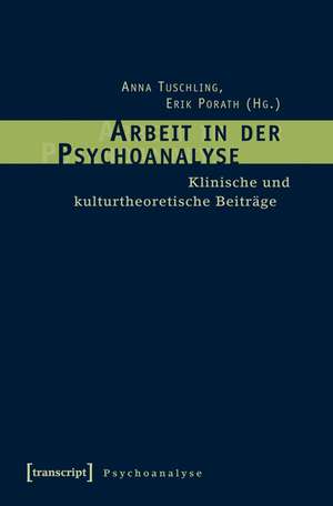 Arbeit in der Psychoanalyse: Klinische und kulturtheoretische Beiträge de Anna Tuschling