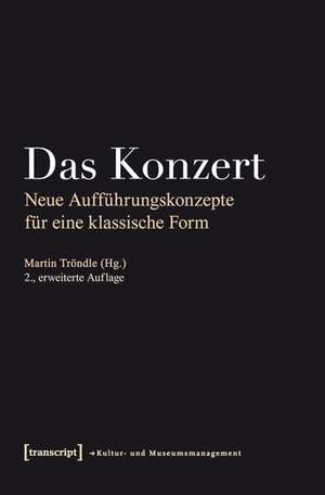Das Konzert: Neue Aufführungskonzepte für eine klassische Form (2., erweiterte Auflage) de Martin Tröndle
