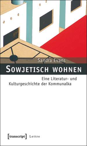 Sowjetisch wohnen: Eine Literatur- und Kulturgeschichte der Kommunalka de Sandra Evans