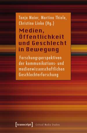 Medien, Öffentlichkeit und Geschlecht in Bewegung: Forschungsperspektiven der kommunikations- und medienwissenschaftlichen Geschlechterforschung de Tanja Maier