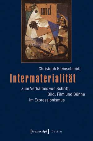 Intermaterialität: Zum Verhältnis von Schrift, Bild, Film und Bühne im Expressionismus de Christoph Kleinschmidt