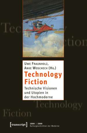 Technology Fiction: Technische Visionen und Utopien in der Hochmoderne de Uwe Fraunholz