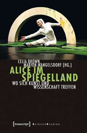 Alice im Spiegelland: Wo sich Kunst und Wissenschaft treffen de Celia Brown