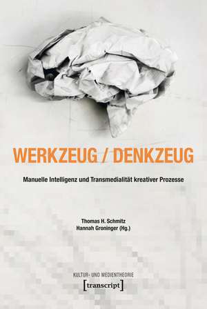 Werkzeug - Denkzeug: Manuelle Intelligenz und Transmedialität kreativer Prozesse de Thomas H. Schmitz