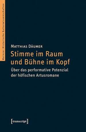 Stimme im Raum und Bühne im Kopf: Über das performative Potenzial der höfischen Artusromane de Matthias Däumer