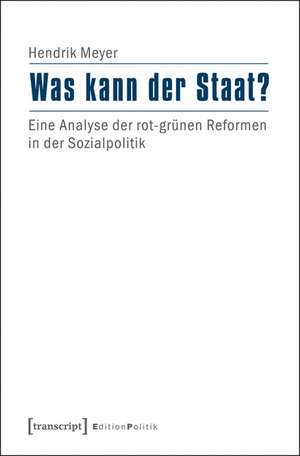 Was kann der Staat?: Eine Analyse der rot-grünen Reformen in der Sozialpolitik de Hendrik Meyer