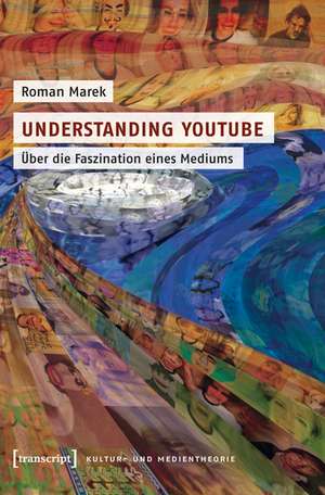 Understanding YouTube: Über die Faszination eines Mediums de Roman Marek