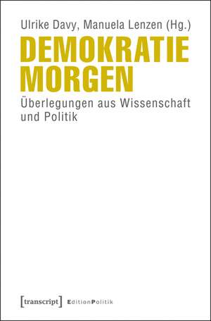 Demokratie morgen: Überlegungen aus Wissenschaft und Politik de Ulrike Davy