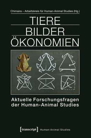 Tiere Bilder Ökonomien: Aktuelle Forschungsfragen der Human-Animal Studies de Chimaira - Arbeitskreis für Human-Animal Studies