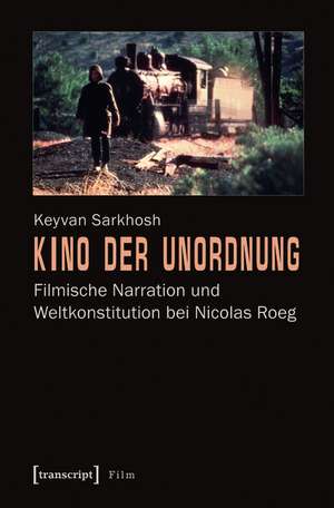 Kino der Unordnung: Filmische Narration und Weltkonstitution bei Nicolas Roeg de Keyvan Sarkhosh