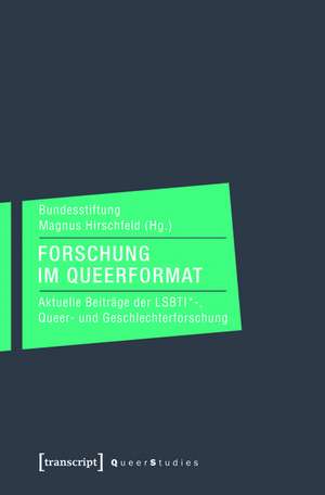 Forschung im Queerformat: Aktuelle Beiträge der LSBTI*-, Queer- und Geschlechterforschung de Bundesstiftung Magnus Hirschfeld