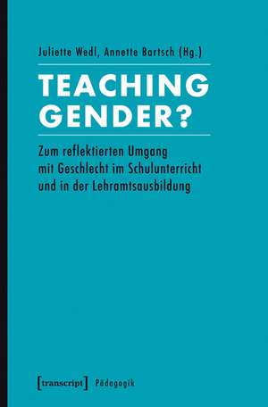 Teaching Gender?: Zum reflektierten Umgang mit Geschlecht im Schulunterricht und in der Lehramtsausbildung de Juliette Wedl