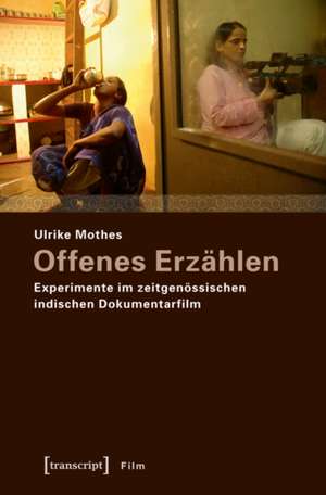 Offenes Erzählen: Experimente im zeitgenössischen indischen Dokumentarfilm de Ulrike Mothes