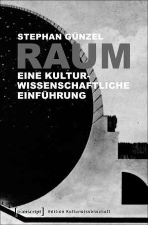 Raum: Einführung in Geschichte und Theorie de Stephan Günzel