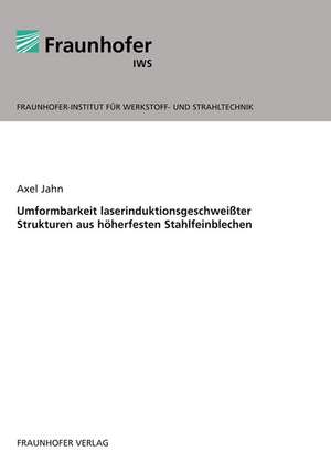 Umformbarkeit laserinduktionsgeschweißter Strukturen aus höherfesten Stahlfeinblechen de Axel Jahn