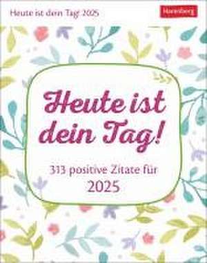 Heute ist dein Tag! Tagesabreißkalender 2025 - 313 positive Zitate für 2025 de Ann Christin Artel