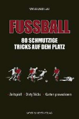 Fußball: 80 schmutzige Tricks auf dem Platz de William Lai