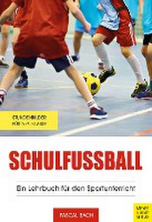 Schulfußball - Ein Lehrbuch für den Sportunterricht de Pascal Bach